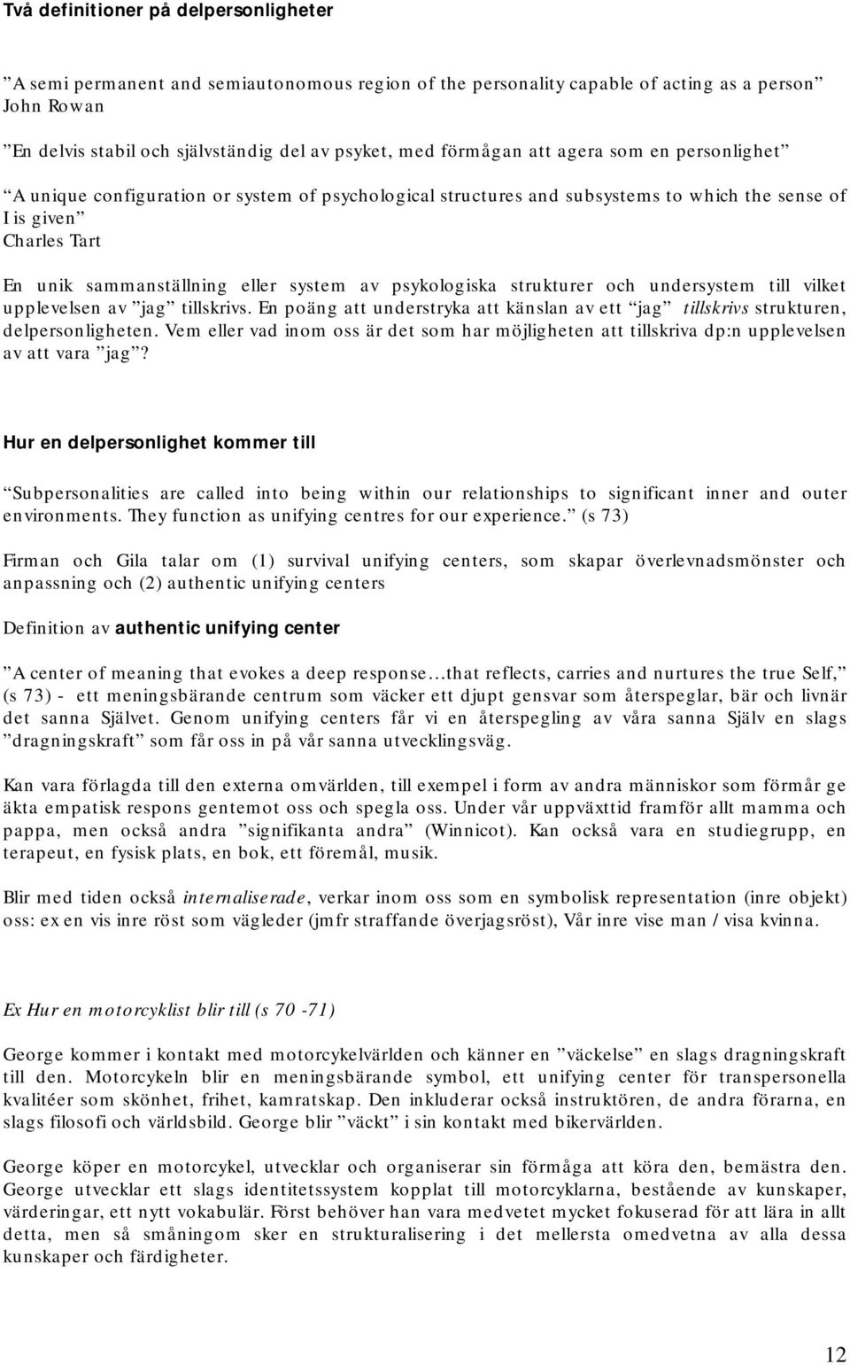 av psykologiska strukturer och undersystem till vilket upplevelsen av jag tillskrivs. En poäng att understryka att känslan av ett jag tillskrivs strukturen, delpersonligheten.