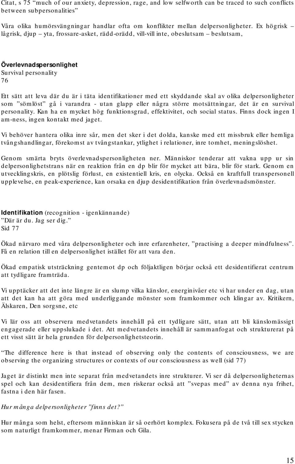 Ex högrisk lågrisk, djup yta, frossare-asket, rädd-orädd, vill-vill inte, obeslutsam beslutsam, Överlevnadspersonlighet Survival personality 76 Ett sätt att leva där du är i täta identifikationer med