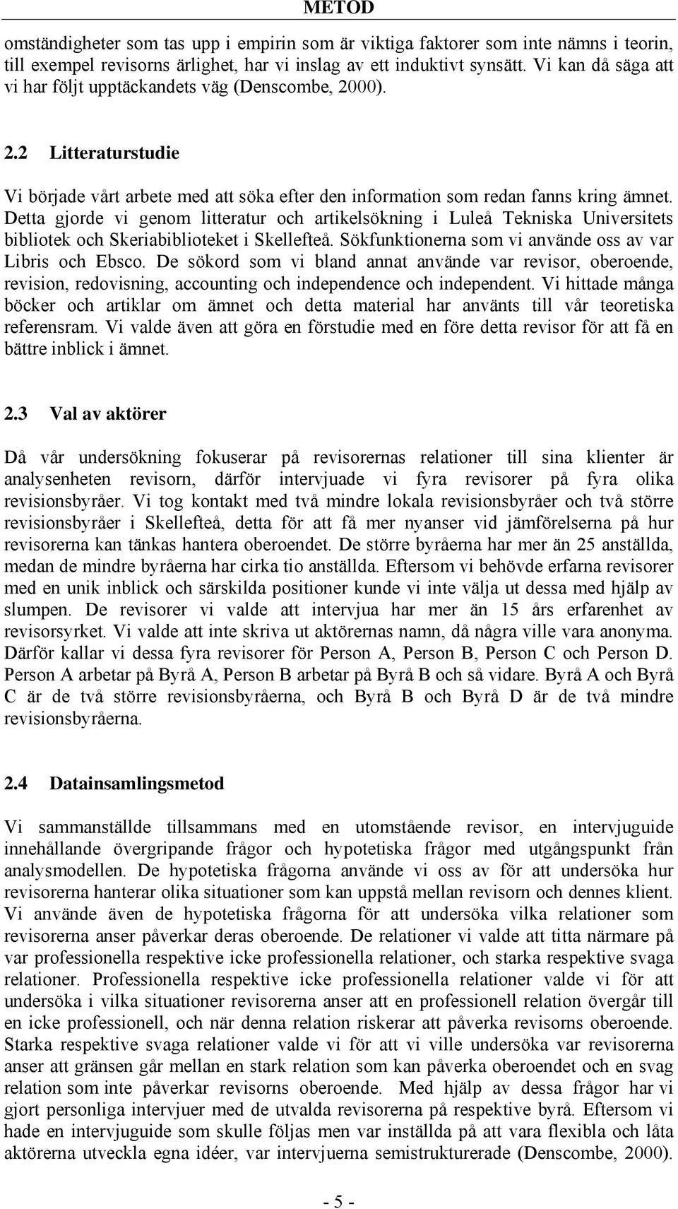 Detta gjorde vi genom litteratur och artikelsökning i Luleå Tekniska Universitets bibliotek och Skeriabiblioteket i Skellefteå. Sökfunktionerna som vi använde oss av var Libris och Ebsco.