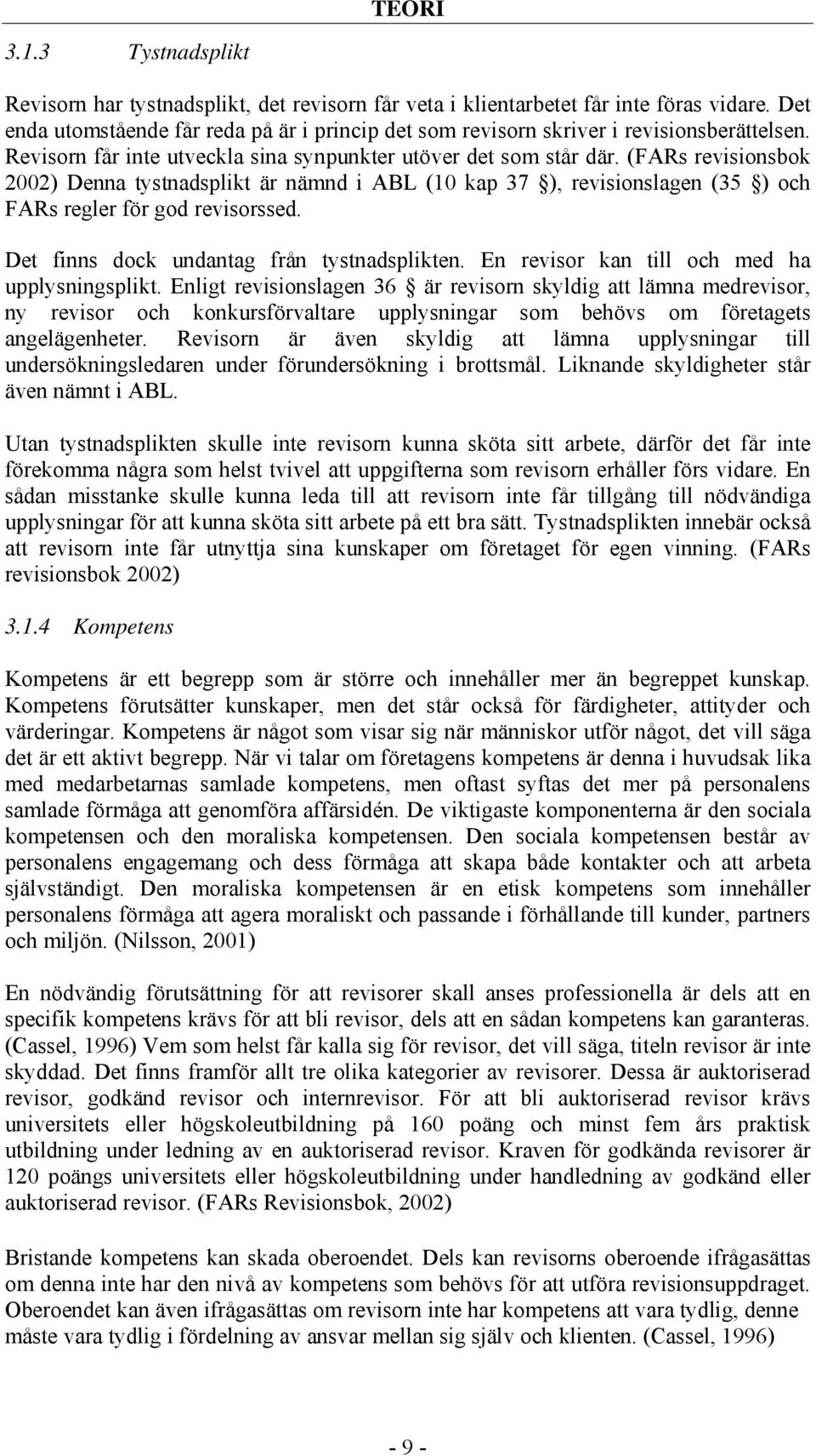 (FARs revisionsbok 2002) Denna tystnadsplikt är nämnd i ABL (10 kap 37 ), revisionslagen (35 ) och FARs regler för god revisorssed. Det finns dock undantag från tystnadsplikten.