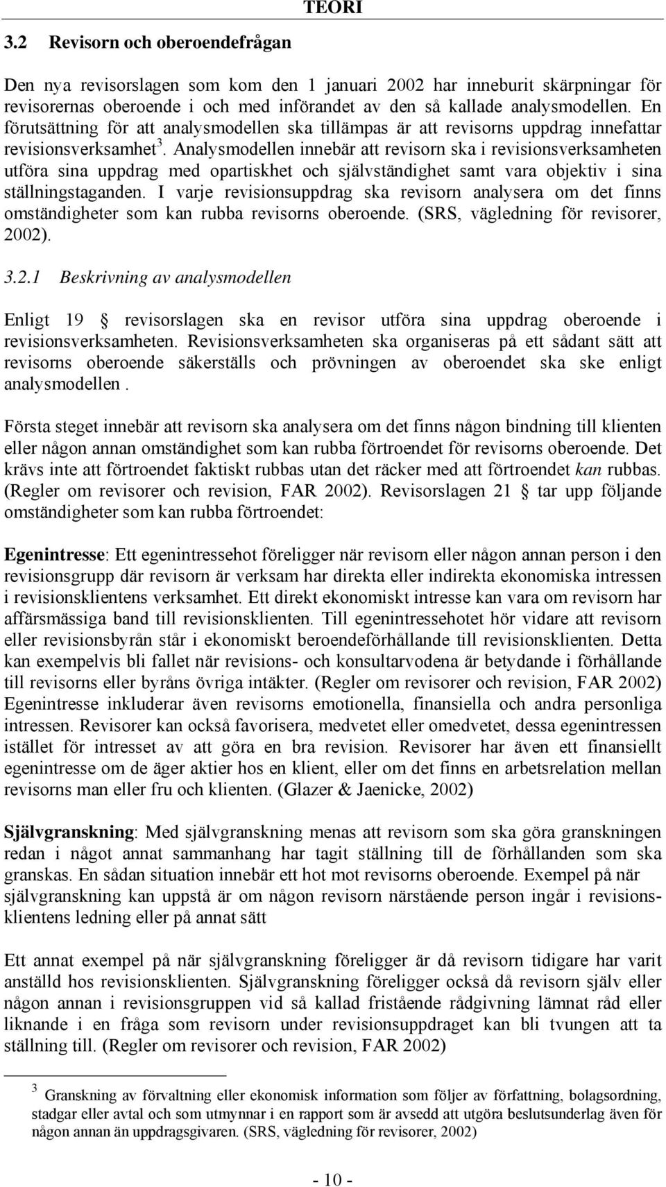 Analysmodellen innebär att revisorn ska i revisionsverksamheten utföra sina uppdrag med opartiskhet och självständighet samt vara objektiv i sina ställningstaganden.