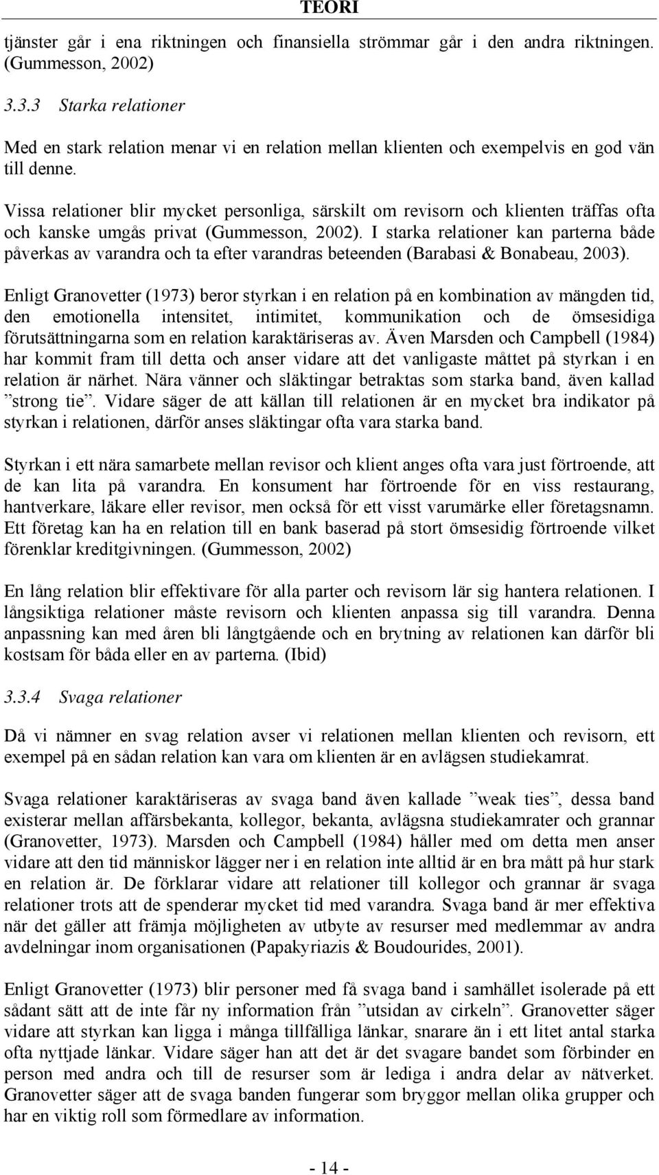 Vissa relationer blir mycket personliga, särskilt om revisorn och klienten träffas ofta och kanske umgås privat (Gummesson, 2002).