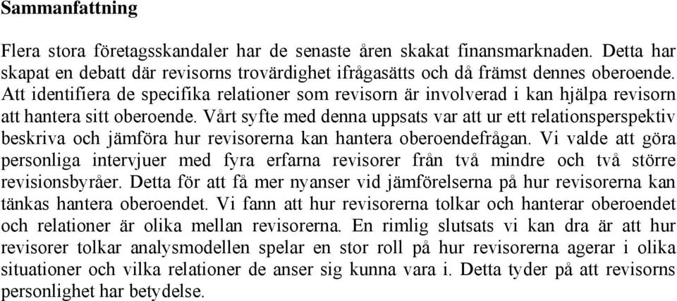 Vårt syfte med denna uppsats var att ur ett relationsperspektiv beskriva och jämföra hur revisorerna kan hantera oberoendefrågan.