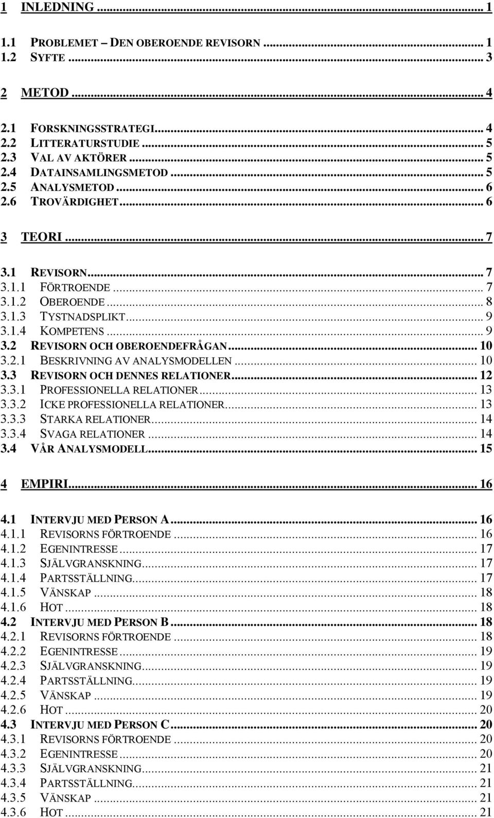 .. 10 3.3 REVISORN OCH DENNES RELATIONER... 12 3.3.1 PROFESSIONELLA RELATIONER... 13 3.3.2 ICKE PROFESSIONELLA RELATIONER... 13 3.3.3 STARKA RELATIONER... 14 3.3.4 SVAGA RELATIONER... 14 3.4 VÅR ANALYSMODELL.