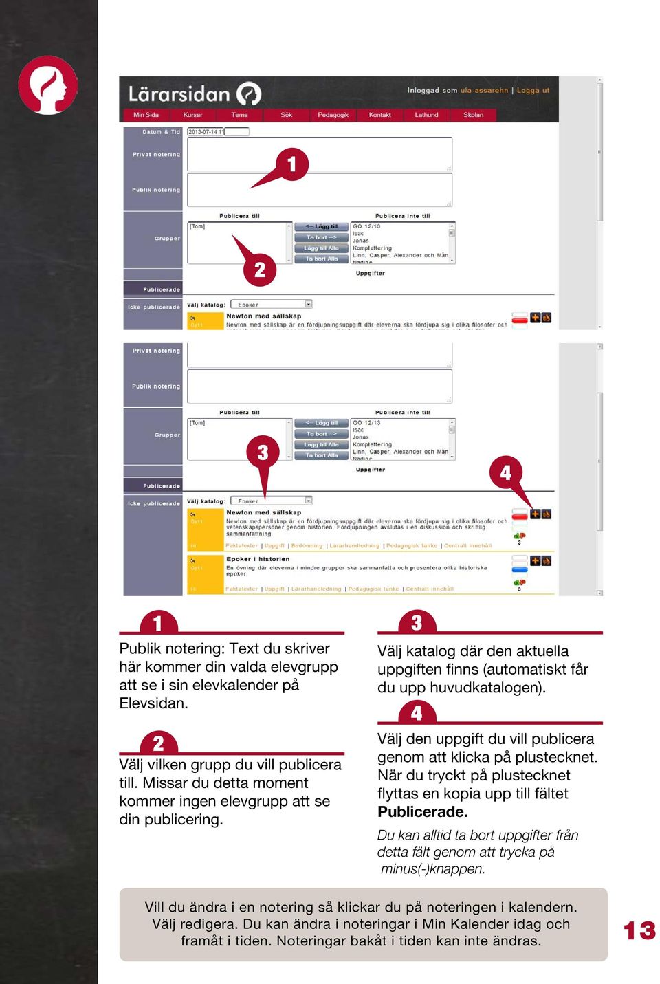 Välj den uppgift du vill publicera genom att klicka på plustecknet. När du tryckt på plustecknet flyttas en kopia upp till fältet Publicerade.