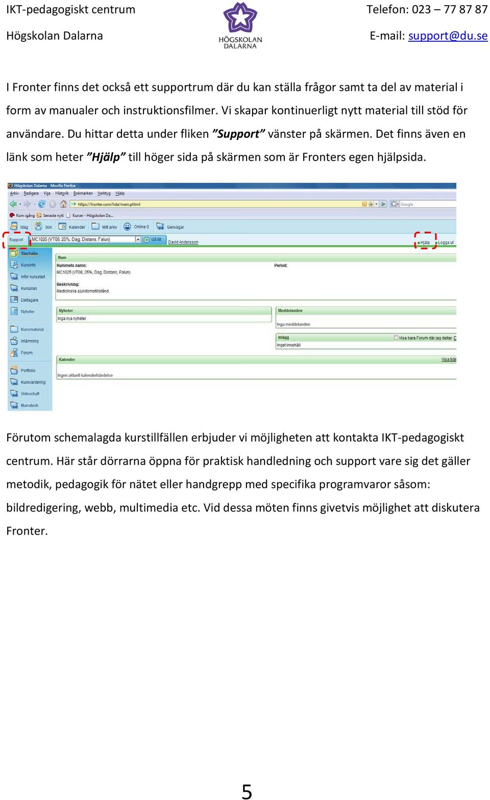 Det finns även en länk som heter Hjälp till höger sida på skärmen som är Fronters egen hjälpsida.