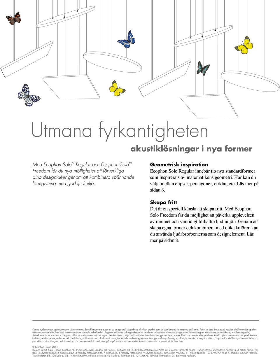 Läs mer på sidan 6. Skapa fritt Det är en speciell känsla att skapa fritt. Med Ecophon Solo Freedom får du möjlighet att påverka upplevelsen av rummet och samtidigt förbättra ljudmiljön.