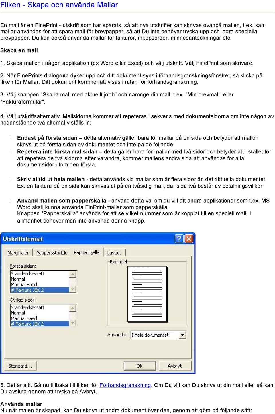 Skapa en mall 1. Skapa mallen i någon applikation (ex Word eller Excel) och välj utskrift. Välj FinePrint som skrivare. 2.