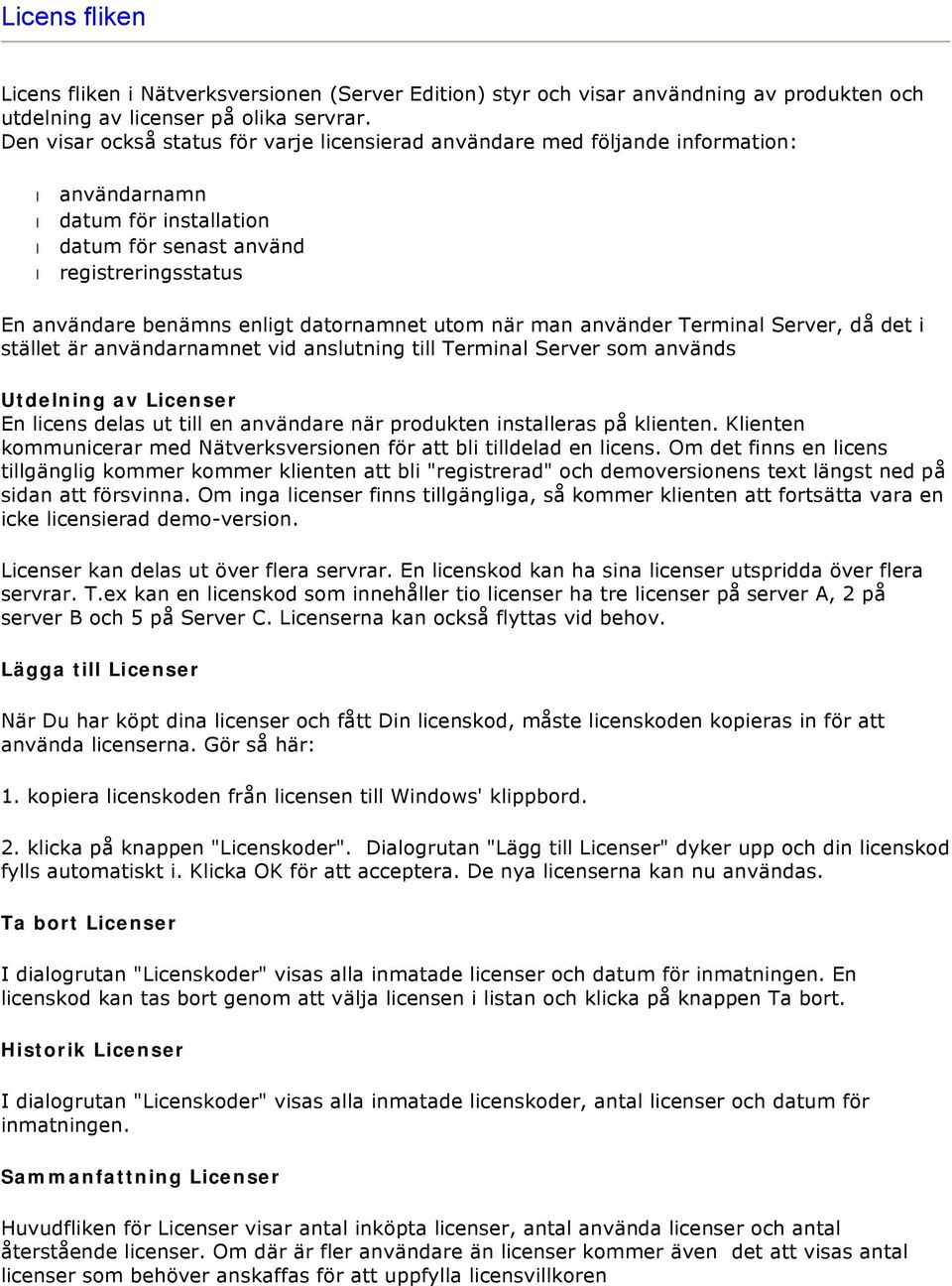 datornamnet utom när man använder Terminal Server, då det i stället är användarnamnet vid anslutning till Terminal Server som används Utdelning av Licenser En licens delas ut till en användare när