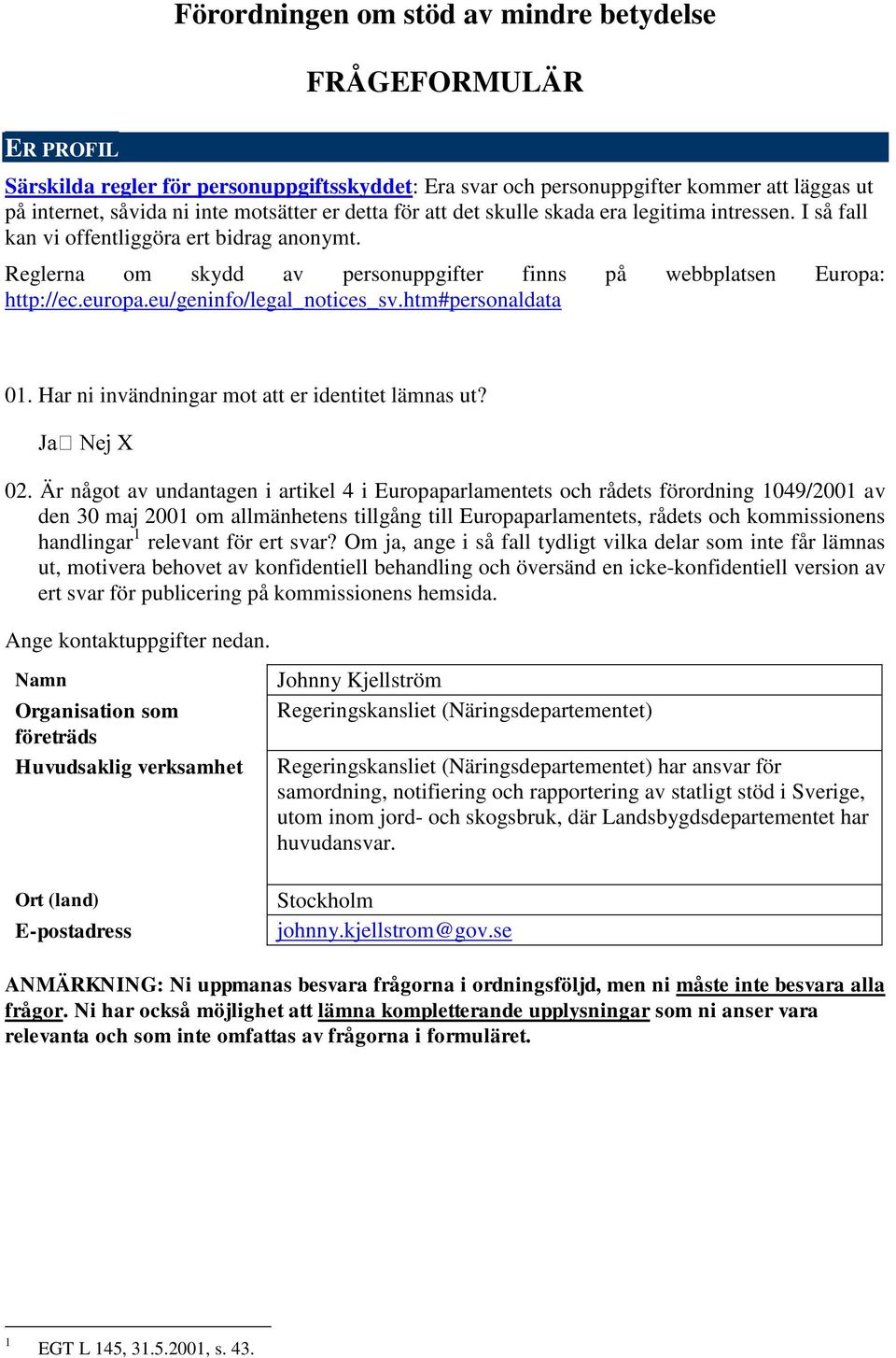 eu/geninfo/legal_notices_sv.htm#personaldata 01. Har ni invändningar mot att er identitet lämnas ut? X 02.