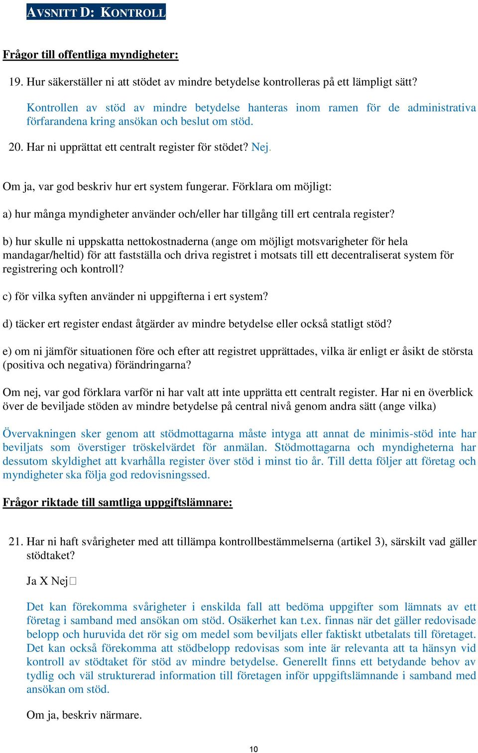 Om ja, var god beskriv hur ert system fungerar. Förklara om möjligt: a) hur många myndigheter använder och/eller har tillgång till ert centrala register?