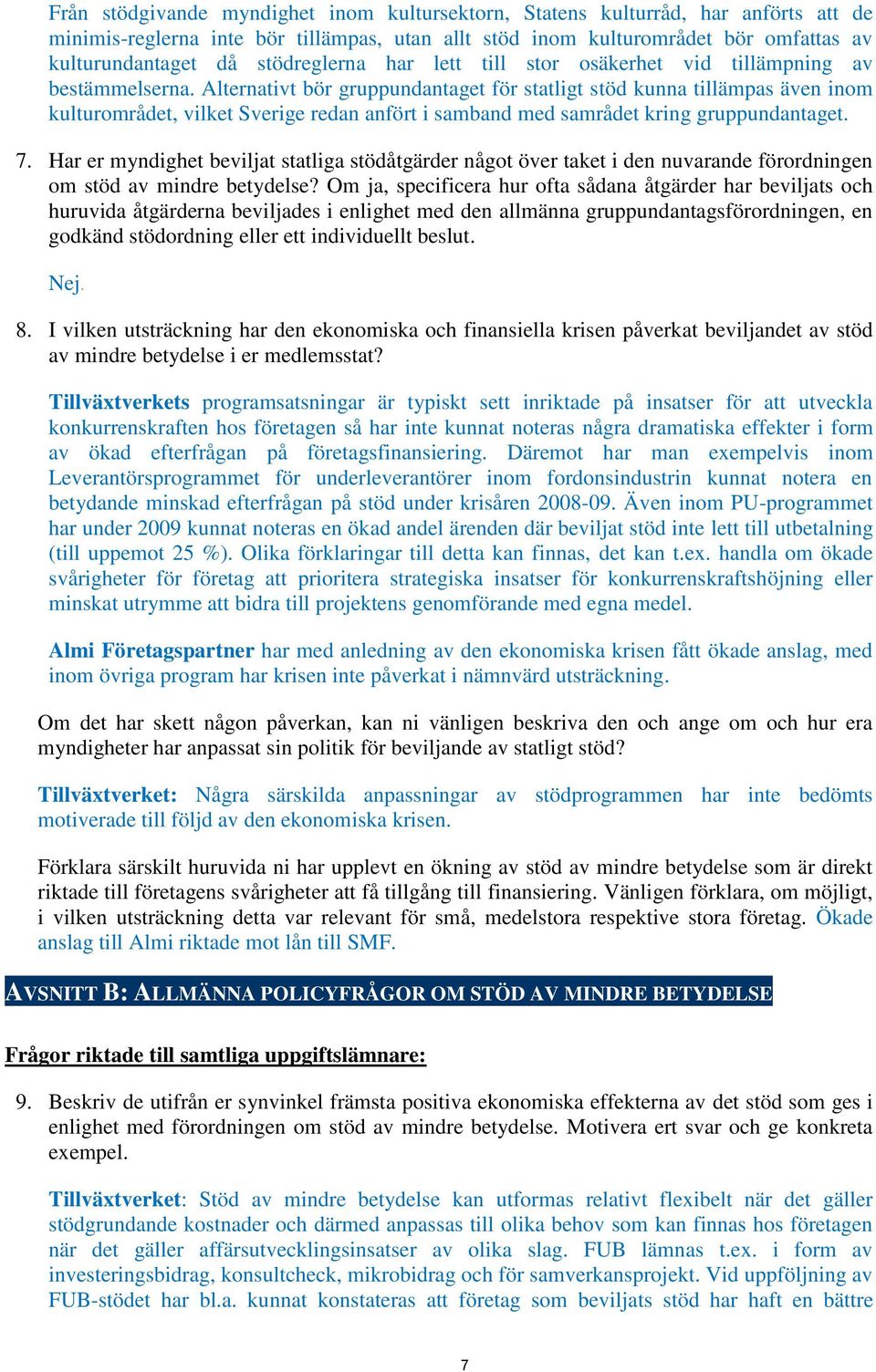 Alternativt bör gruppundantaget för statligt stöd kunna tillämpas även inom kulturområdet, vilket Sverige redan anfört i samband med samrådet kring gruppundantaget. 7.