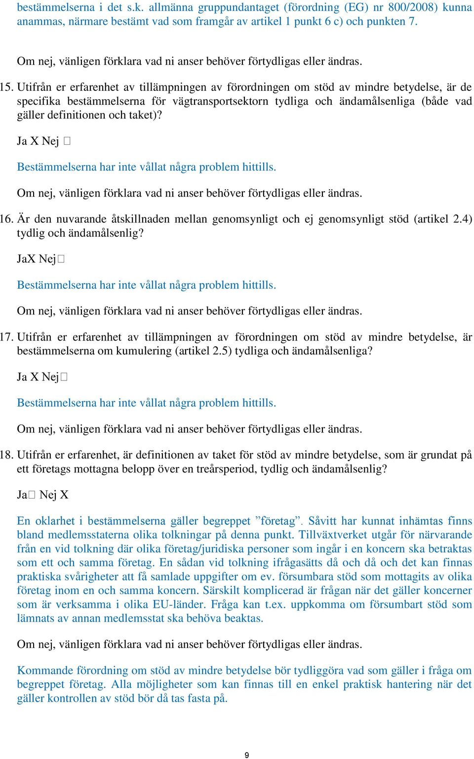 Utifrån er erfarenhet av tillämpningen av förordningen om stöd av mindre betydelse, är de specifika bestämmelserna för vägtransportsektorn tydliga och ändamålsenliga (både vad gäller definitionen och