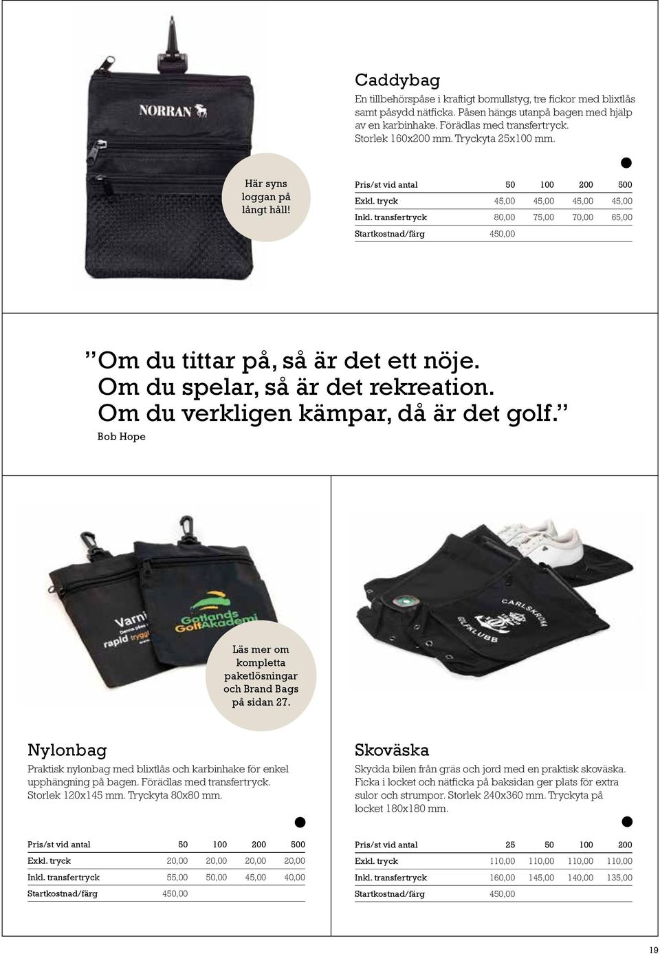 Om du spelar, så är det rekreation. Om du verkligen kämpar, då är det golf. Bob Hope Läs mer om kompletta paketlösningar och Brand Bags på sidan 27.