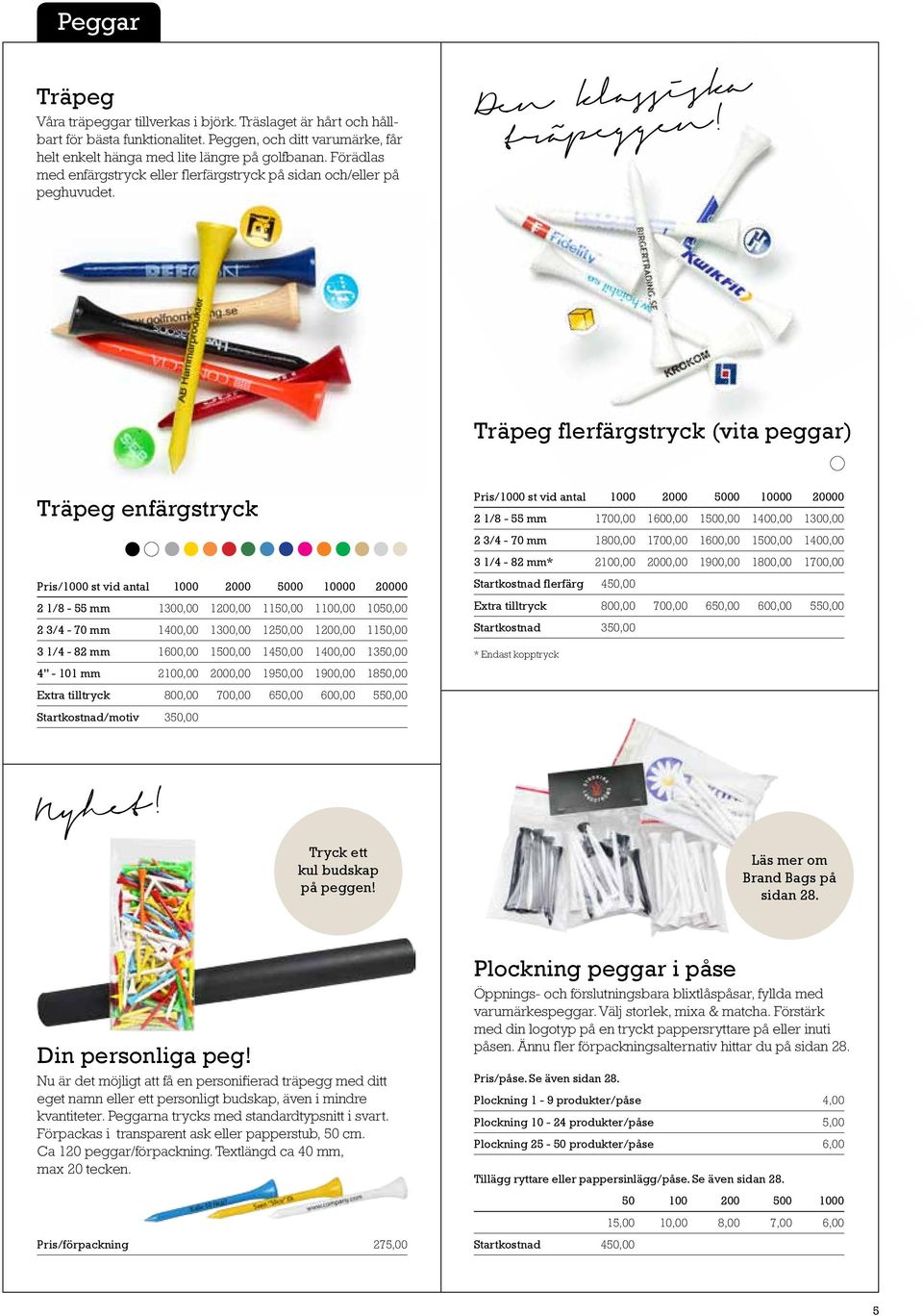 Träpeg flerfärgstryck (vita peggar) Träpeg enfärgstryck Pris/1000 st vid antal 1000 2000 5000 10000 20000 2 1/8-55 mm 1300,00 1200,00 1150,00 1100,00 1050,00 2 3/4-70 mm 1400,00 1300,00 1250,00