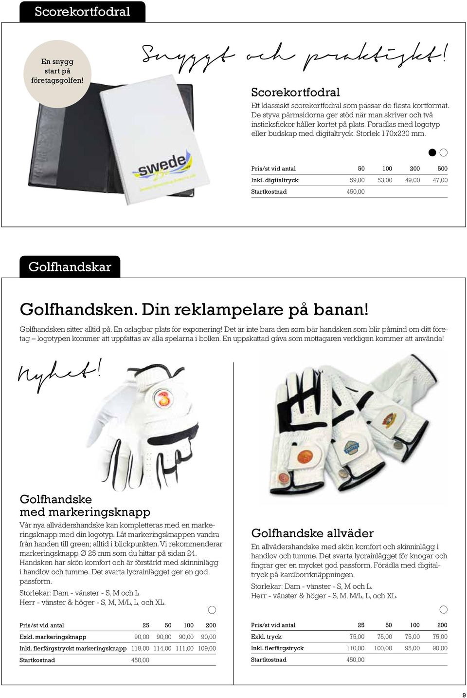 digitaltryck 59,00 53,00 49,00 47,00 Golfhandskar Golfhandsken. Din reklampelare på banan! Golfhandsken sitter alltid på. En oslagbar plats för exponering!