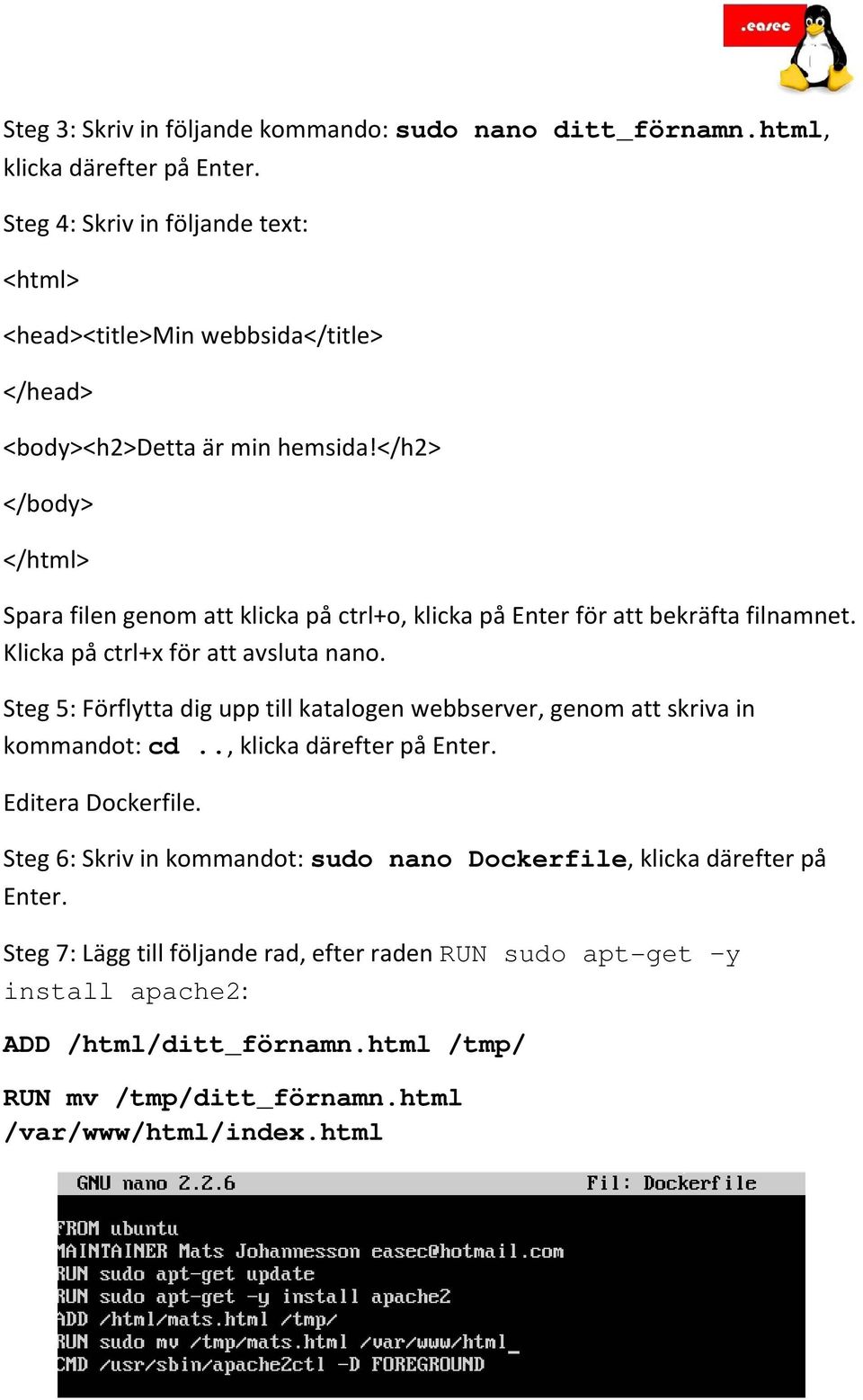 </h2> </body> </html> Spara filen genom att klicka på ctrl+o, klicka på Enter för att bekräfta filnamnet. Klicka på ctrl+x för att avsluta nano.