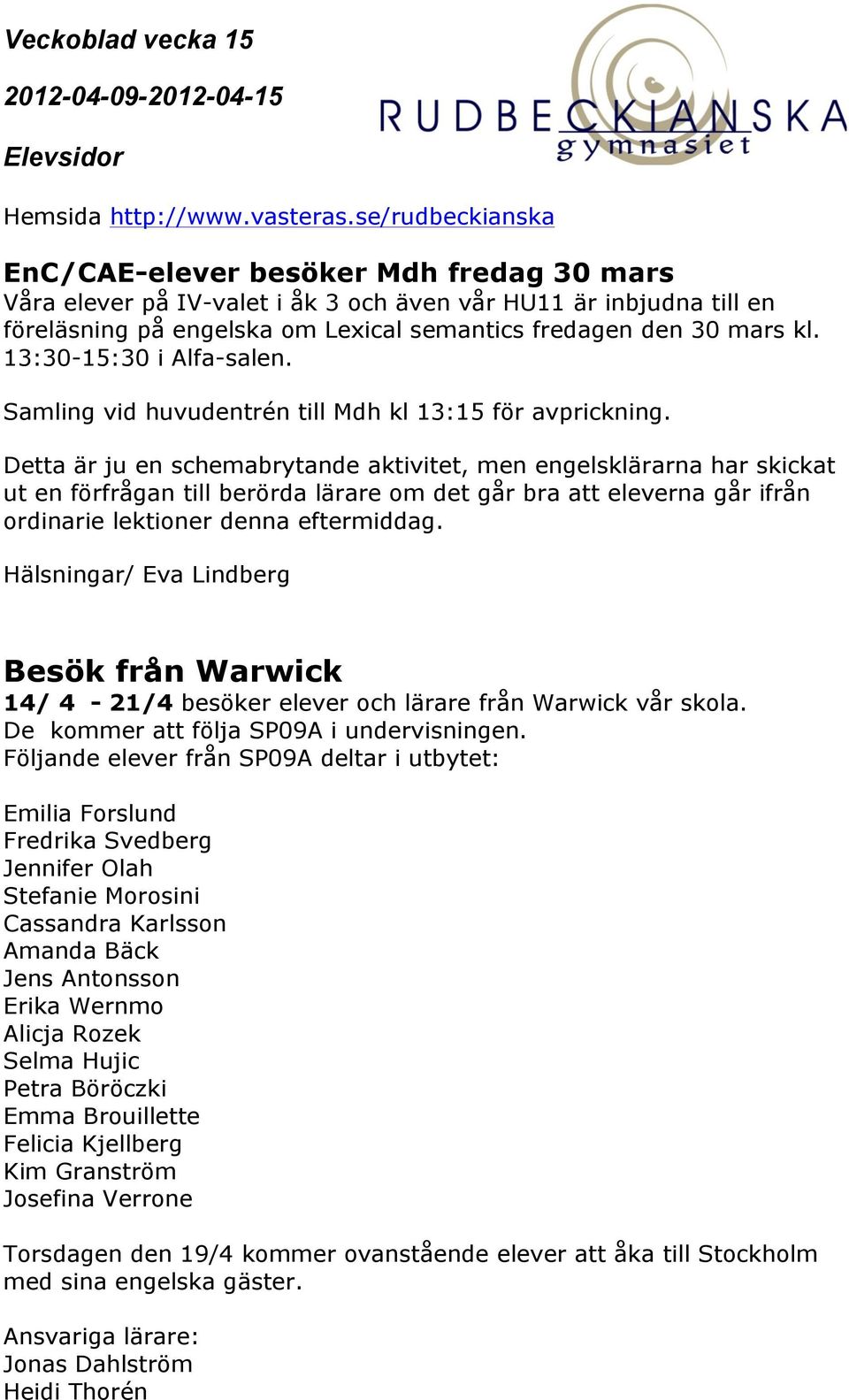 Detta är ju en schemabrytande aktivitet, men engelsklärarna har skickat ut en förfrågan till berörda lärare om det går bra att eleverna går ifrån ordinarie lektioner denna eftermiddag.