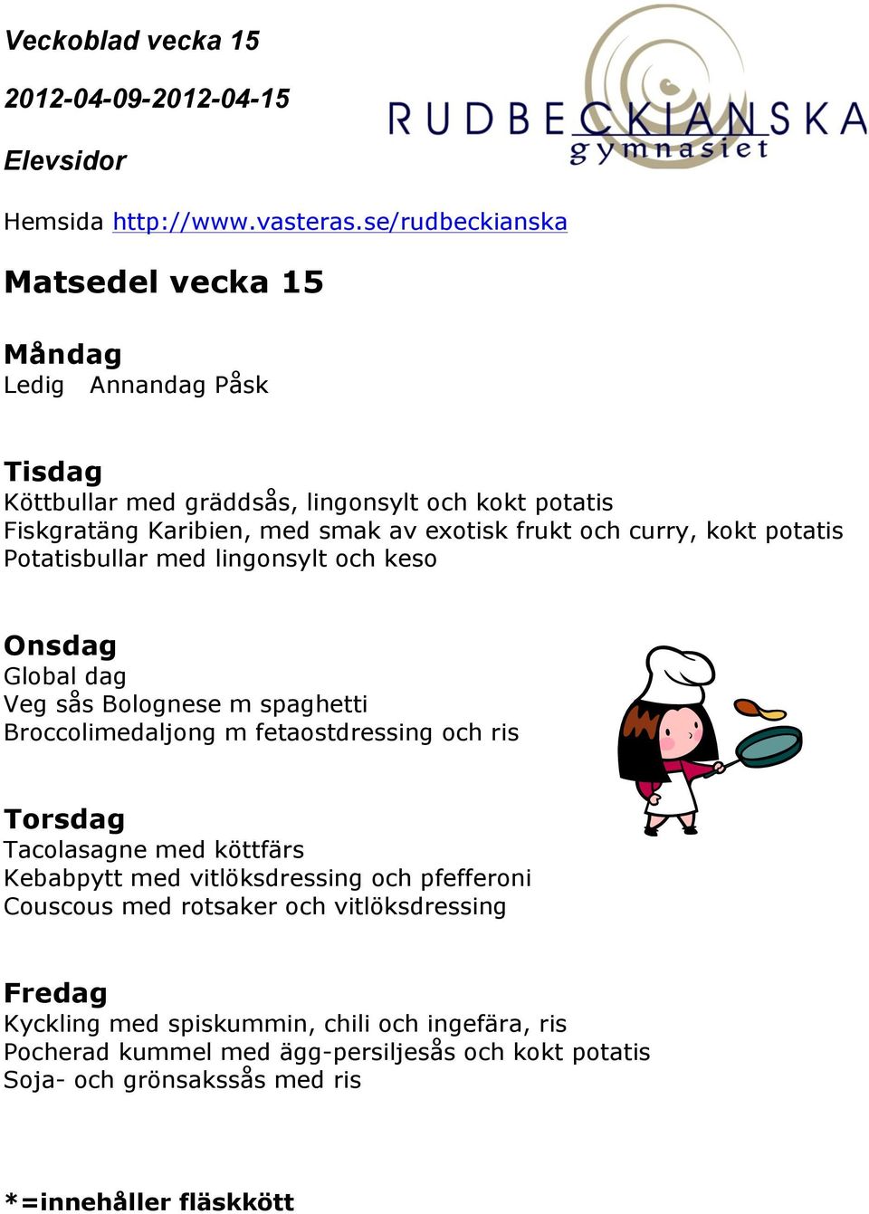 fetaostdressing och ris Torsdag Tacolasagne med köttfärs Kebabpytt med vitlöksdressing och pfefferoni Couscous med rotsaker och vitlöksdressing