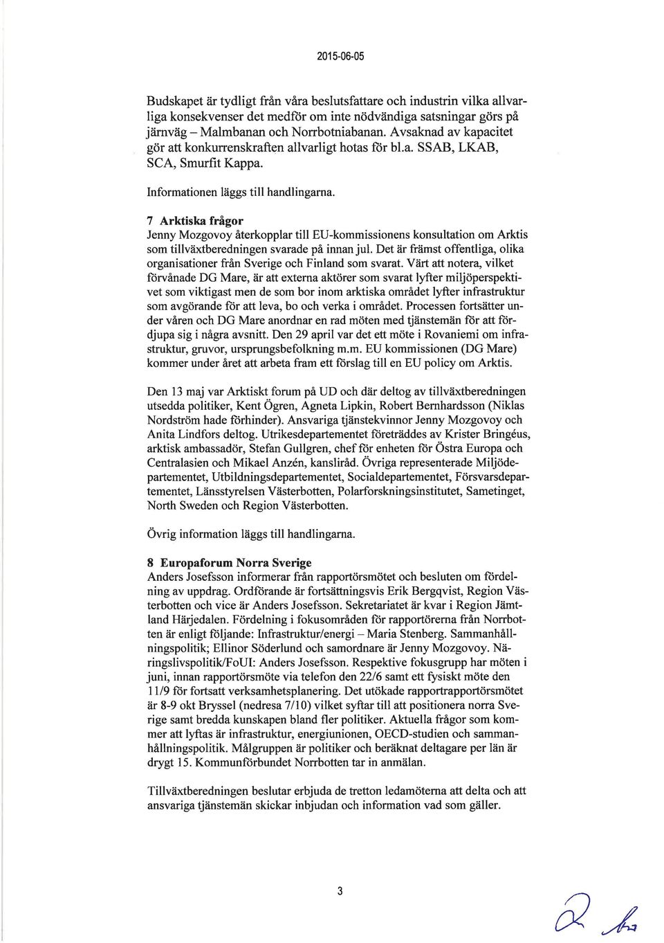 7 Arktiska frågor Jenny Mozgovoy återkopplar till EU-kommissionens konsultation om Arktis som tillväxtberedningen svarade på innan jul.