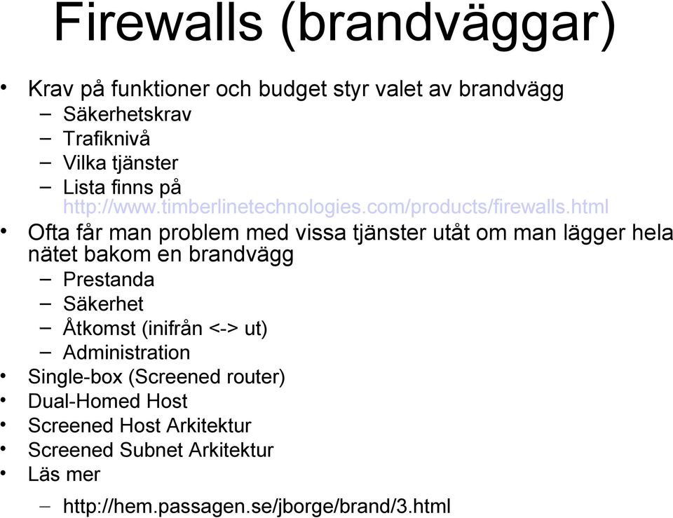 html Ofta får man problem med vissa tjänster utåt om man lägger hela nätet bakom en brandvägg Prestanda Säkerhet Åtkomst