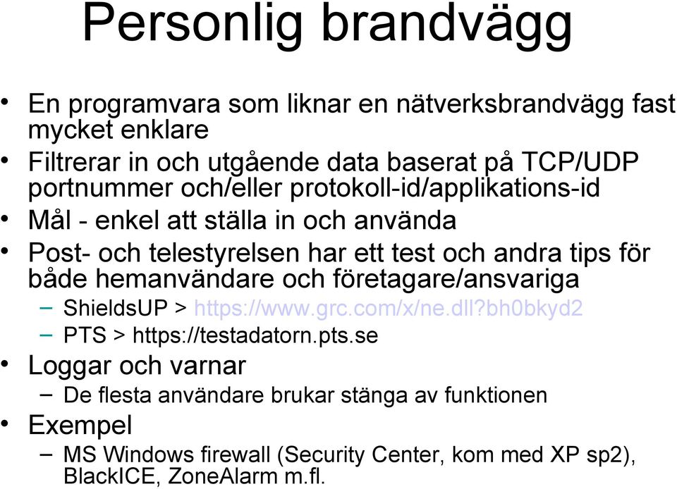 för både hemanvändare och företagare/ansvariga ShieldsUP > https://www.grc.com/x/ne.dll?bh0bkyd2 PTS > https://testadatorn.pts.