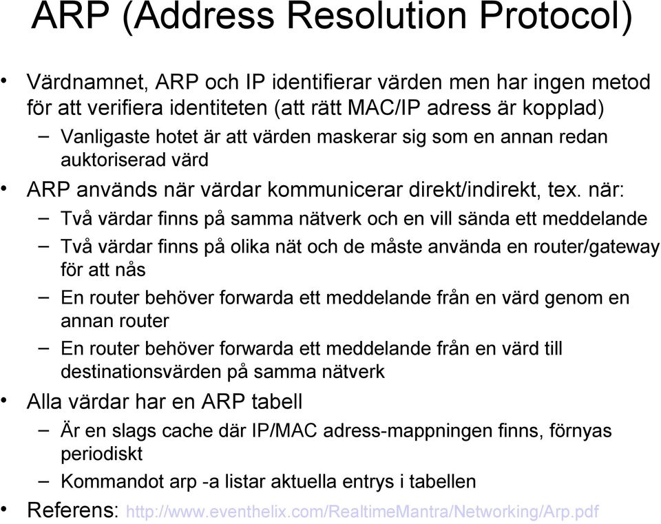 när: Två värdar finns på samma nätverk och en vill sända ett meddelande Två värdar finns på olika nät och de måste använda en router/gateway för att nås En router behöver forwarda ett meddelande från