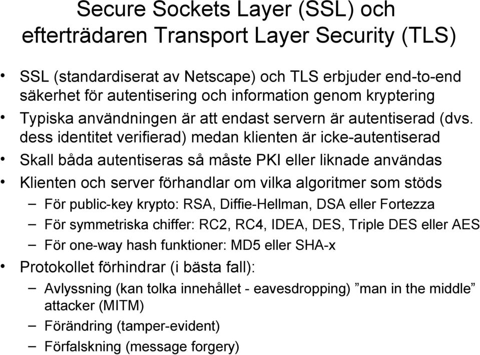 dess identitet verifierad) medan klienten är icke-autentiserad Skall båda autentiseras så måste PKI eller liknade användas Klienten och server förhandlar om vilka algoritmer som stöds För public-key