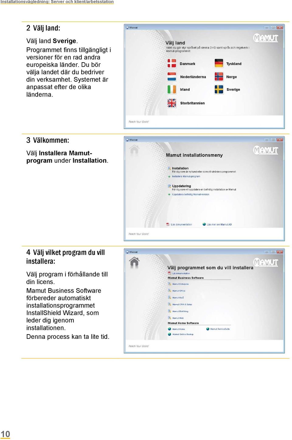 Systemet är anpassat efter de olika länderna. 3 Välkommen: Välj Installera Mamutprogram under Installation.