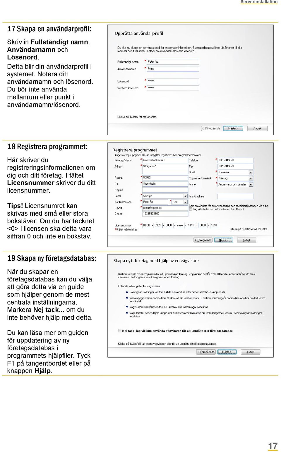 I fältet Licensnummer skriver du ditt licensnummer. Tips! Licensnumret kan skrivas med små eller stora bokstäver. Om du har tecknet <0> i licensen ska detta vara siffran 0 och inte en bokstav.