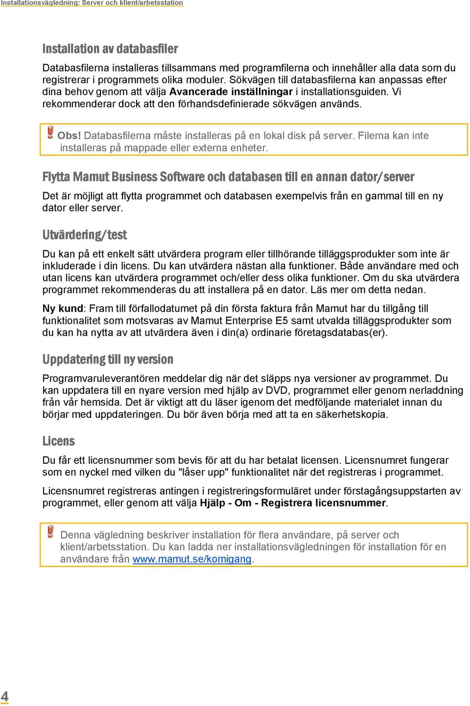 Vi rekommenderar dock att den förhandsdefinierade sökvägen används. Obs! Databasfilerna måste installeras på en lokal disk på server. Filerna kan inte installeras på mappade eller externa enheter.