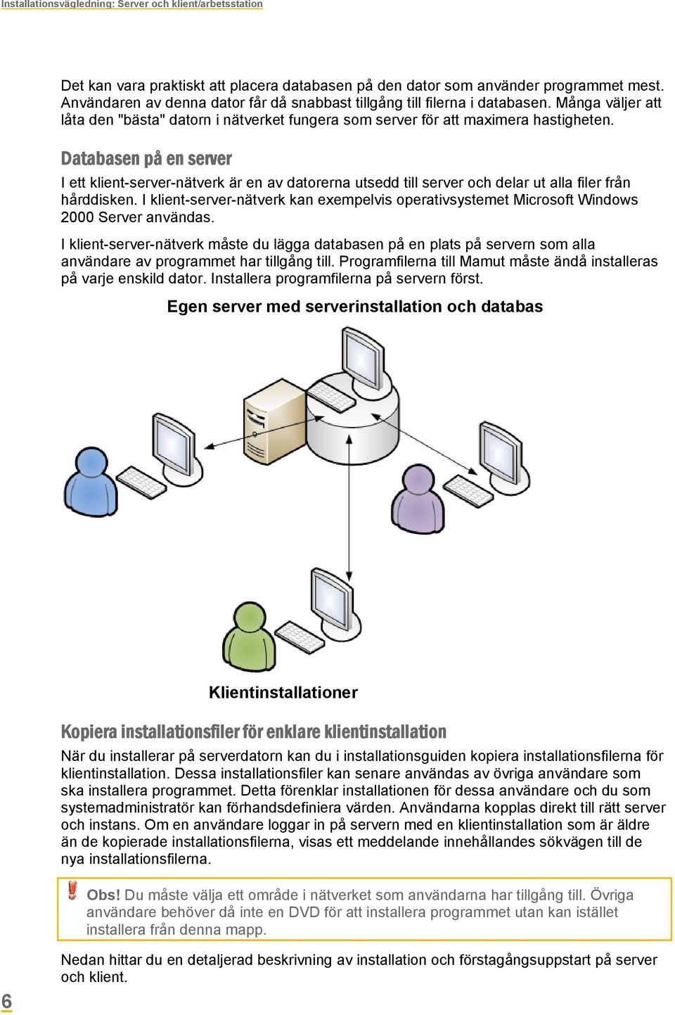 Databasen på en server I ett klient-server-nätverk är en av datorerna utsedd till server och delar ut alla filer från hårddisken.