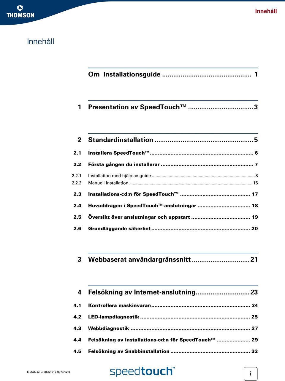 5 Översikt över anslutningar och uppstart... 19 2.6 Grundläggande säkerhet... 20 3 Webbaserat användargränssnitt...21 4 Felsökning av Internet-anslutning...23 4.