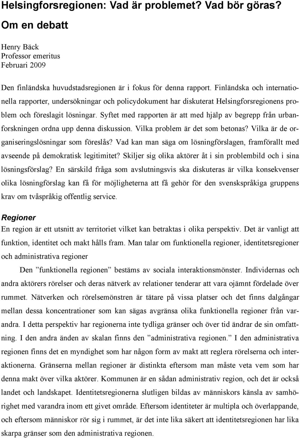 Syftet med rapporten är att med hjälp av begrepp från urbanforskningen ordna upp denna diskussion. Vilka problem är det som betonas? Vilka är de organiseringslösningar som föreslås?