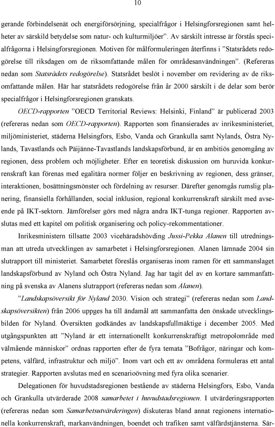 Motiven för målformuleringen återfinns i Statsrådets redogörelse till riksdagen om de riksomfattande målen för områdesanvändningen. (Refereras nedan som Statsrådets redogörelse).