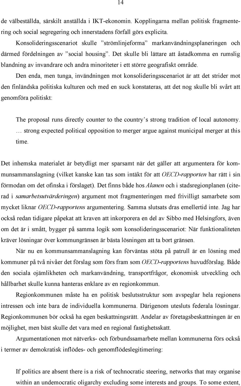 Det skulle bli lättare att åstadkomma en rumslig blandning av invandrare och andra minoriteter i ett större geografiskt område.