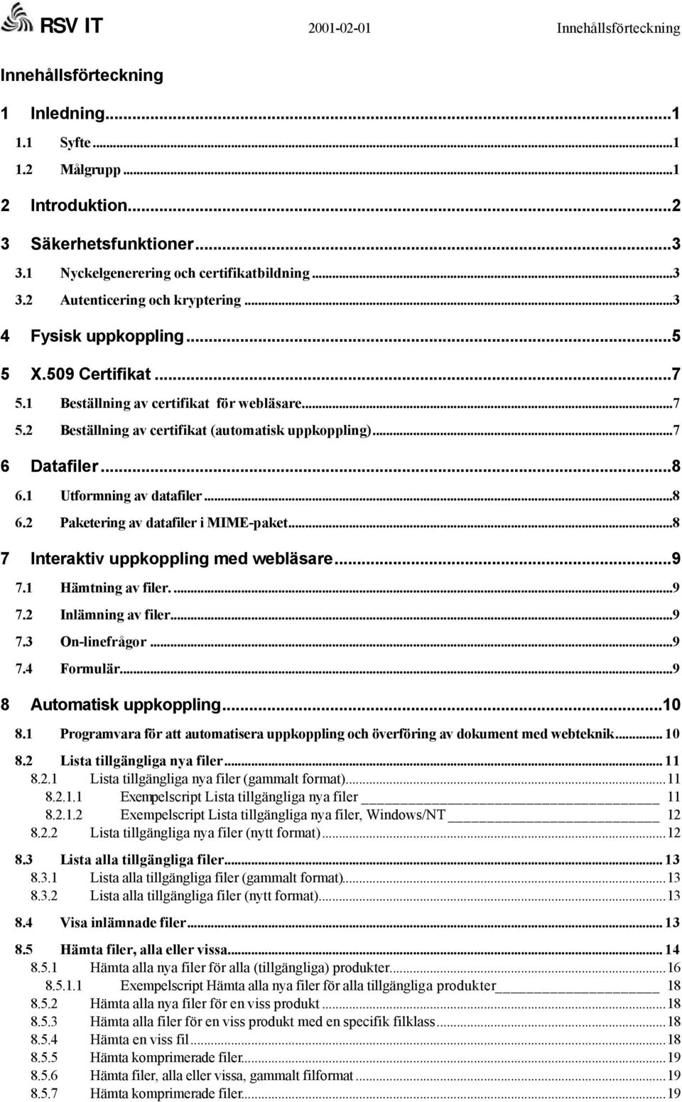 1 Utformning av datafiler...8 6.2 Paketering av datafiler i MIME-paket...8 7 Interaktiv uppkoppling med webläsare...9 7.1 Hämtning av filer....9 7.2 Inlämning av filer...9 7.3 On-linefrågor...9 7.4 Formulär.