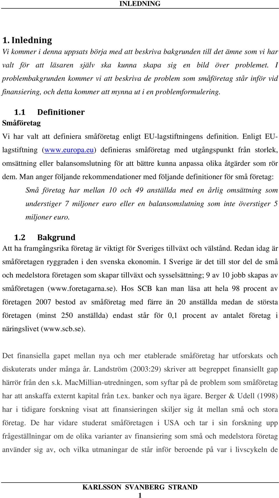 1 Definitioner Småföretag Vi har valt att definiera småföretag enligt EU-lagstiftningens definition. Enligt EUlagstiftning (www.europa.