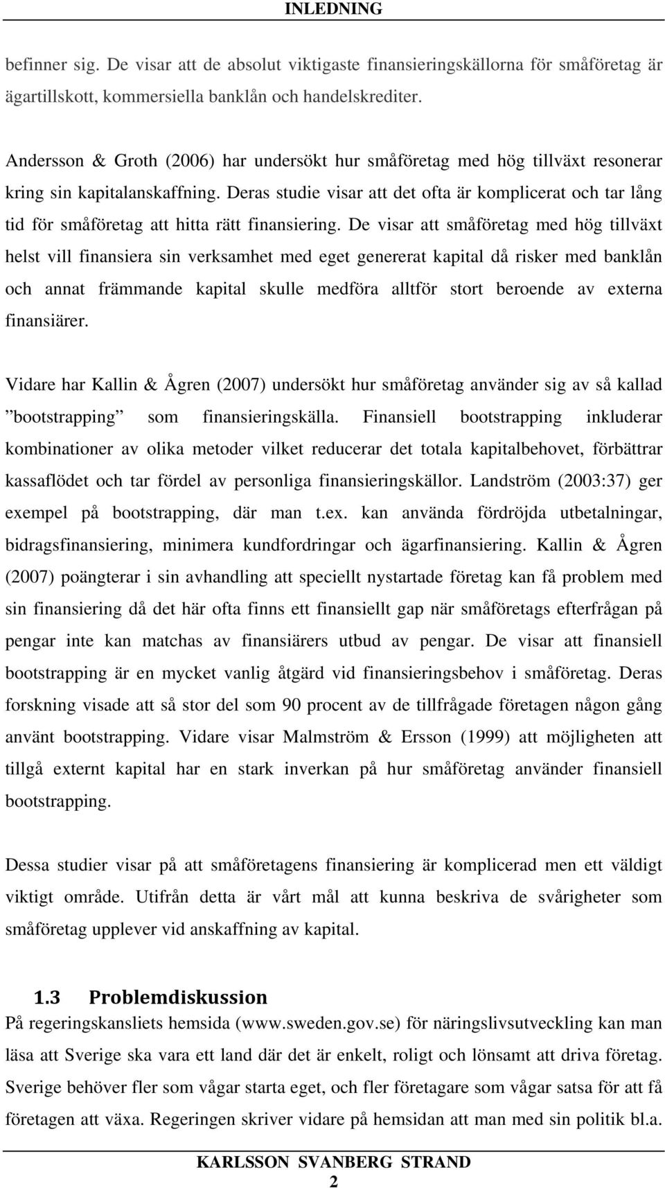 Deras studie visar att det ofta är komplicerat och tar lång tid för småföretag att hitta rätt finansiering.