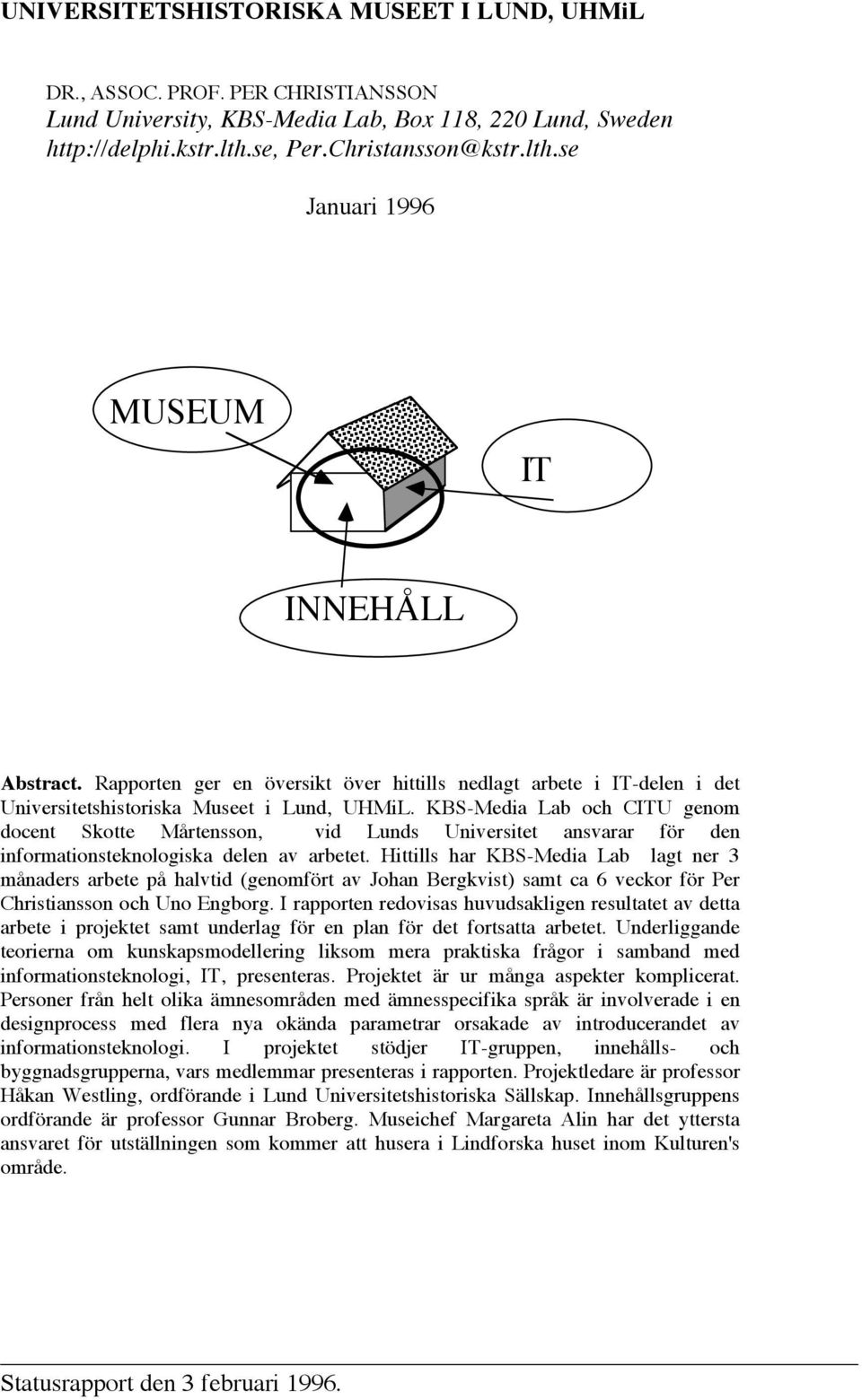 KBS-Media Lab och CITU genom docent Skotte Mårtensson, vid Lunds Universitet ansvarar för den informationsteknologiska delen av arbetet.