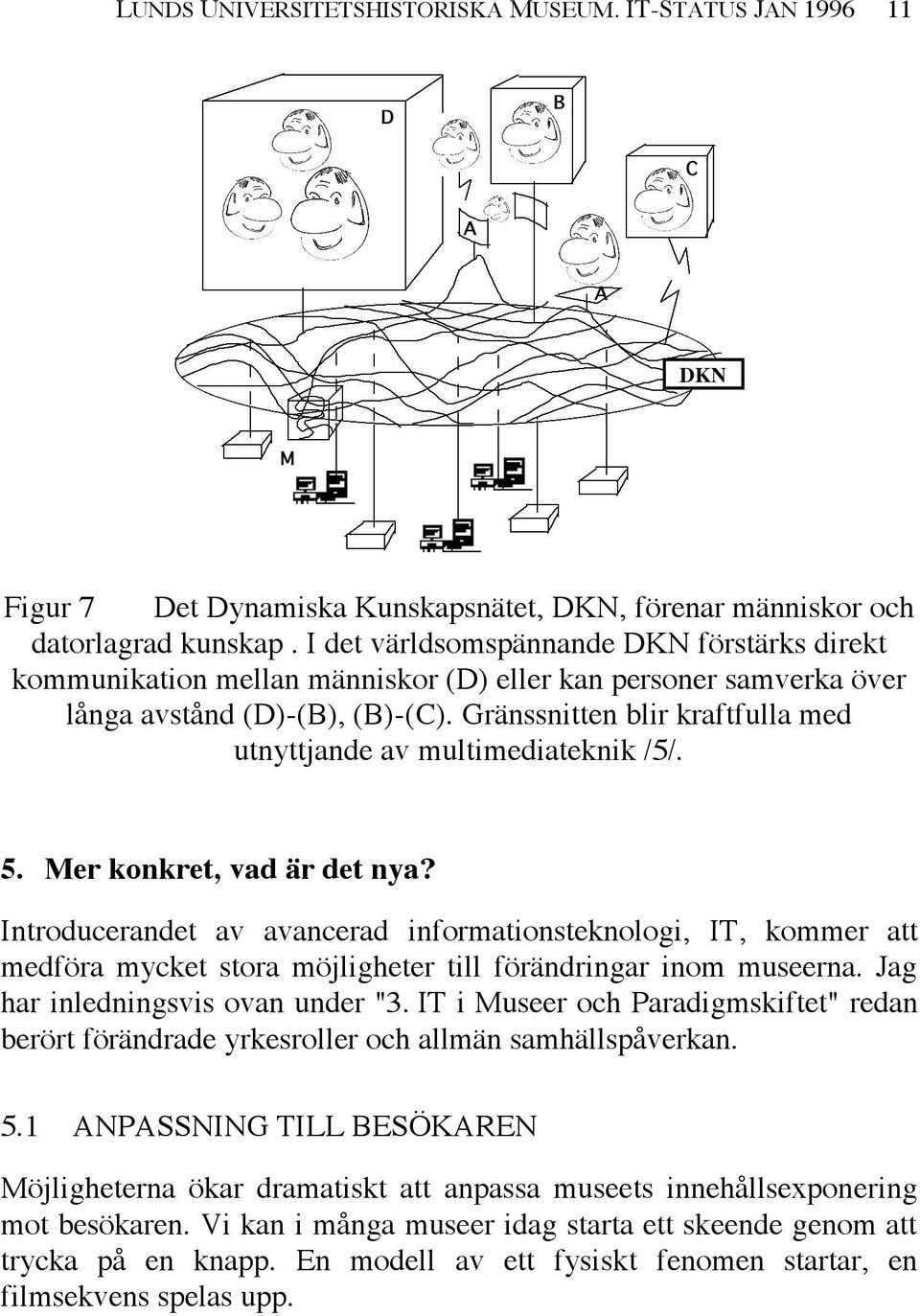 Gränssnitten blir kraftfulla med utnyttjande av multimediateknik /5/. 5. Mer konkret, vad är det nya?