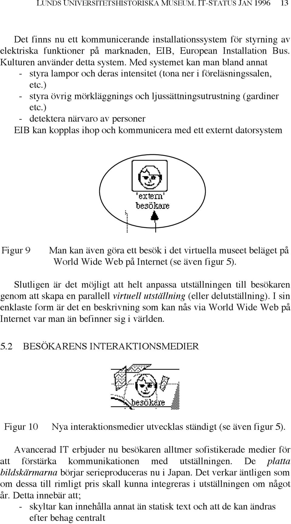 ) - styra övrig mörkläggnings och ljussättningsutrustning (gardiner etc.