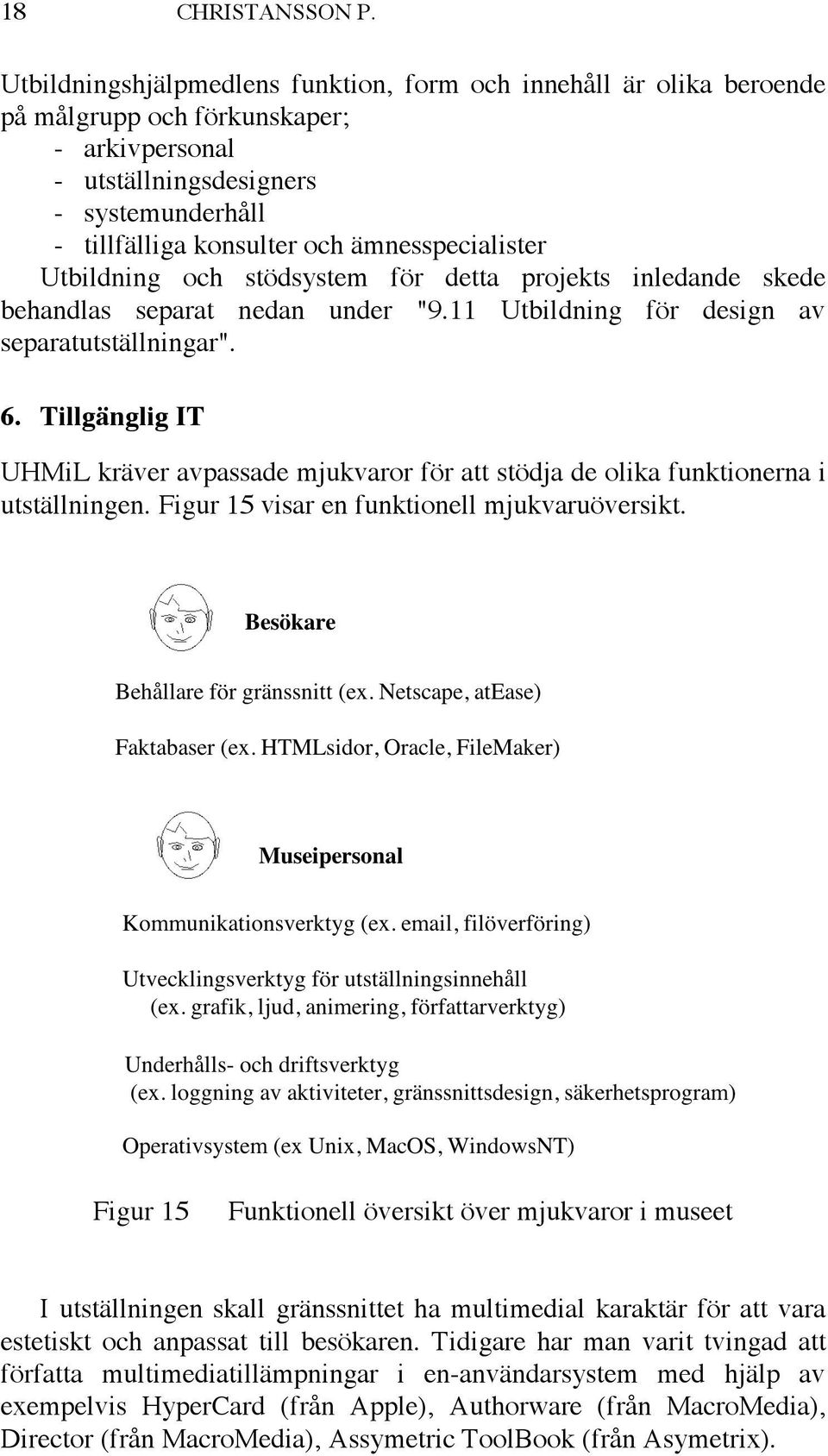 ämnesspecialister Utbildning och stödsystem för detta projekts inledande skede behandlas separat nedan under "9.11 Utbildning för design av separatutställningar". 6.