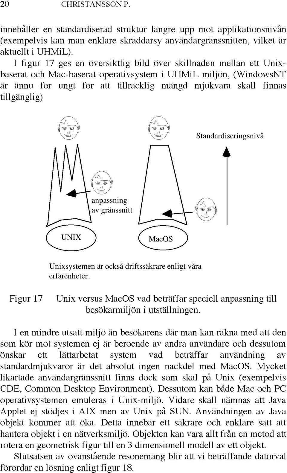 tillgänglig) Figur 17 Unix versus MacOS vad beträffar speciell anpassning till besökarmiljön i utställningen.