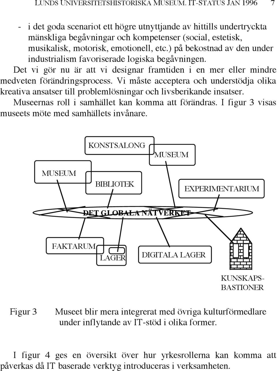 ) på bekostnad av den under industrialism favoriserade logiska begåvningen. Det vi gör nu är att vi designar framtiden i en mer eller mindre medveten förändringsprocess.