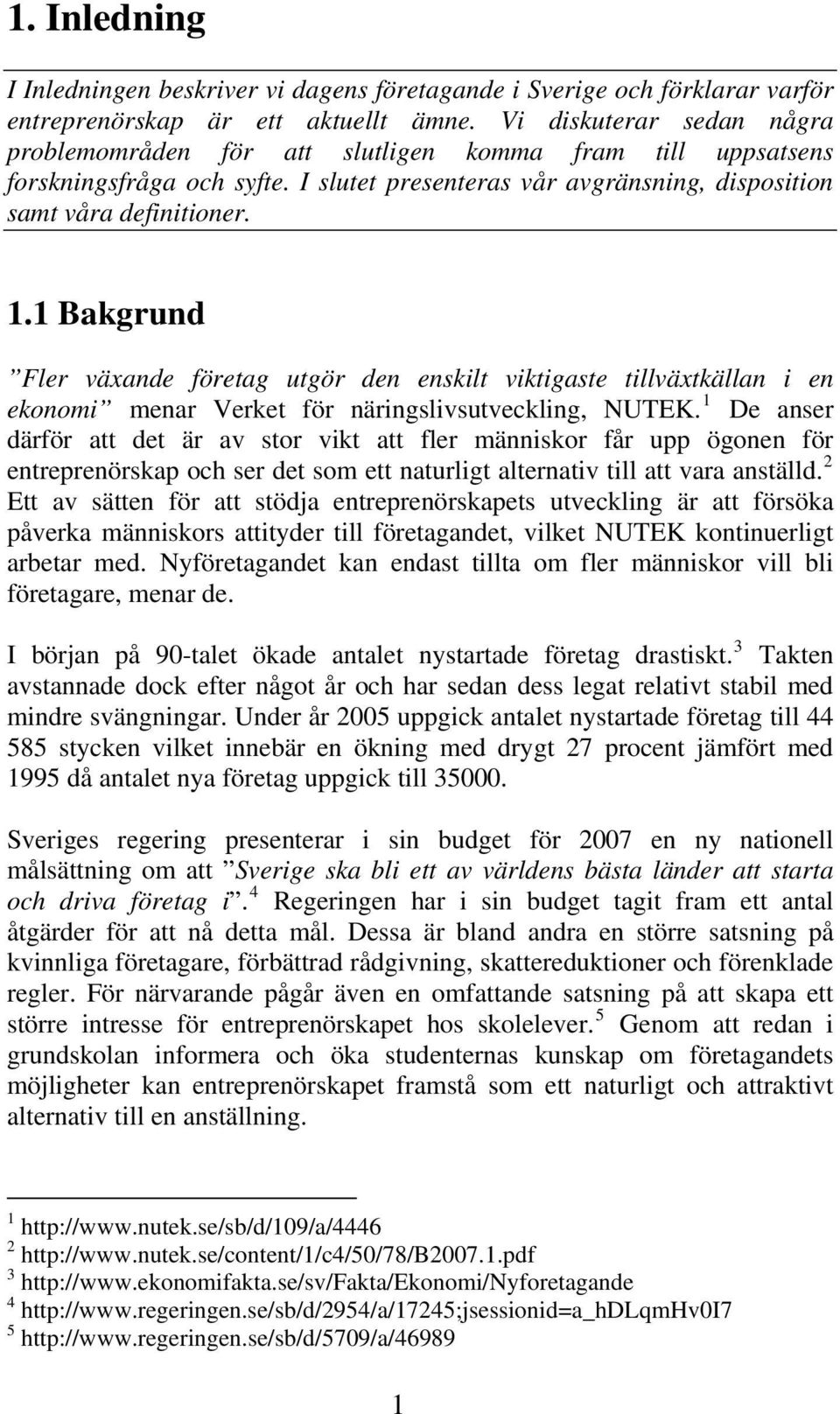 1 Bakgrund Fler växande företag utgör den enskilt viktigaste tillväxtkällan i en ekonomi menar Verket för näringslivsutveckling, NUTEK.