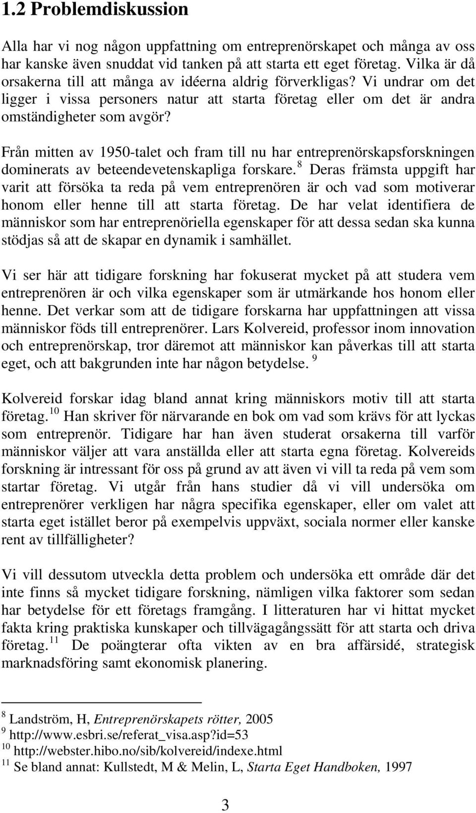 Från mitten av 1950-talet och fram till nu har entreprenörskapsforskningen dominerats av beteendevetenskapliga forskare.