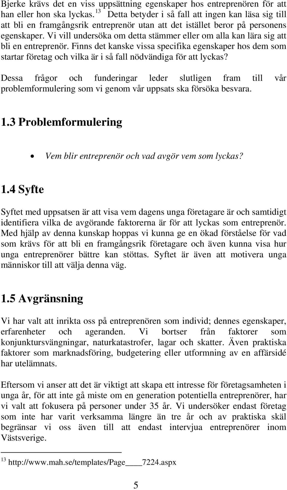 Vi vill undersöka om detta stämmer eller om alla kan lära sig att bli en entreprenör.