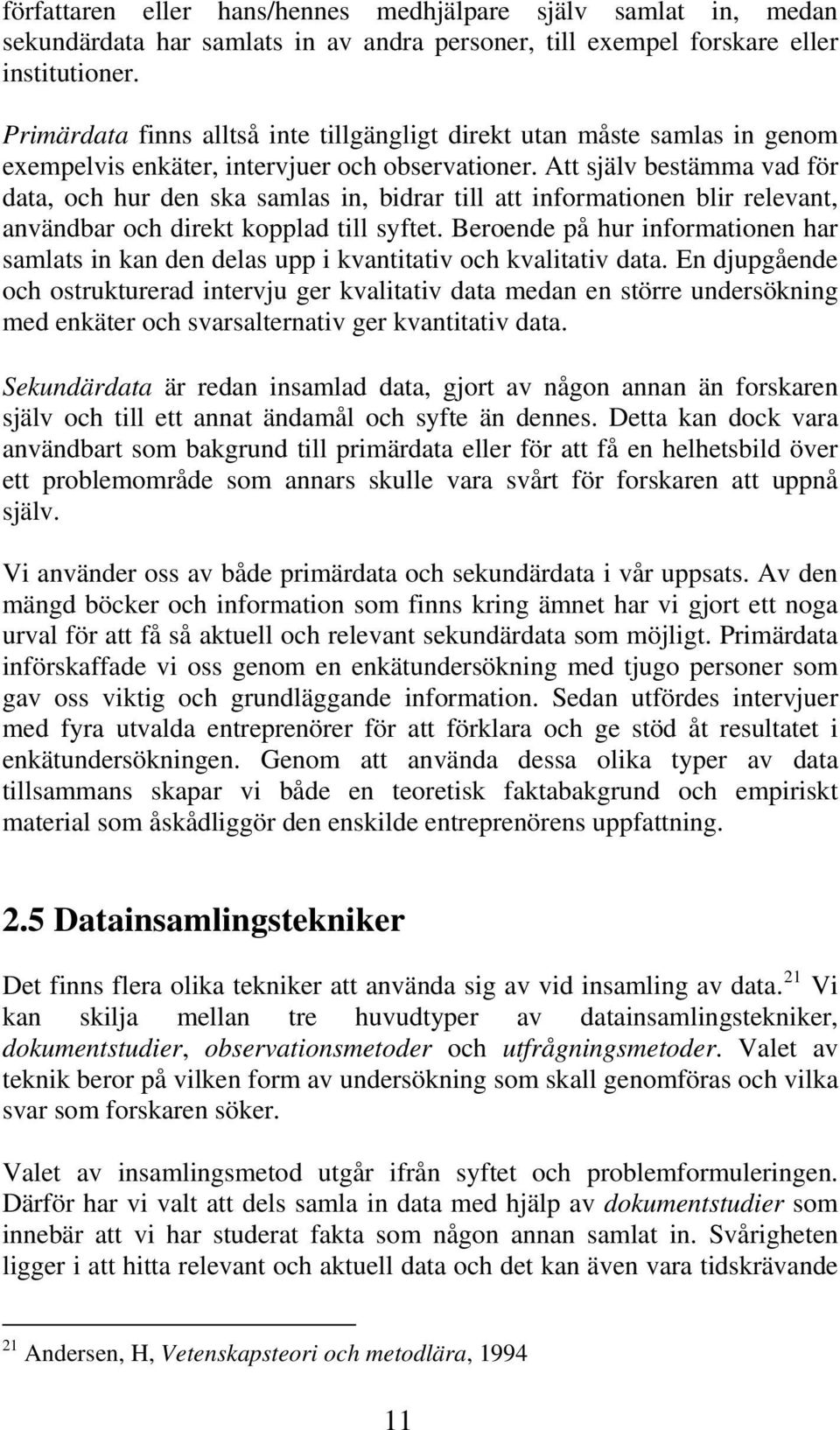 Att själv bestämma vad för data, och hur den ska samlas in, bidrar till att informationen blir relevant, användbar och direkt kopplad till syftet.