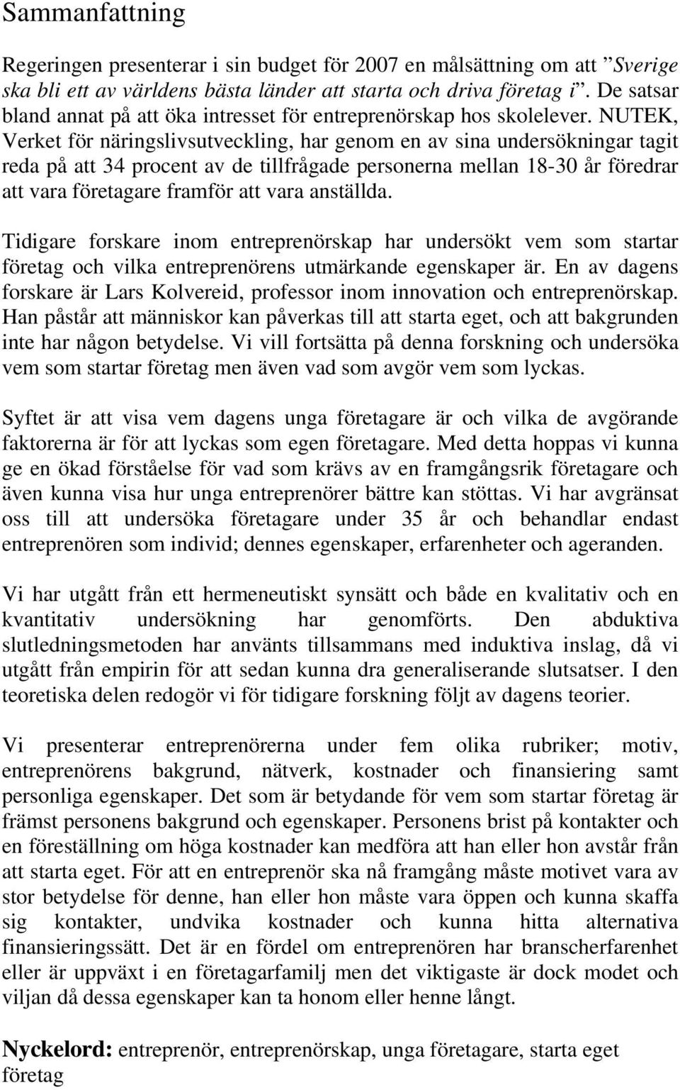 NUTEK, Verket för näringslivsutveckling, har genom en av sina undersökningar tagit reda på att 34 procent av de tillfrågade personerna mellan 18-30 år föredrar att vara företagare framför att vara